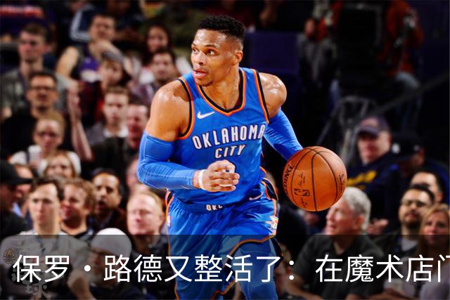 保罗·路德又整活了：在魔术店门口张望，就为玩个梗