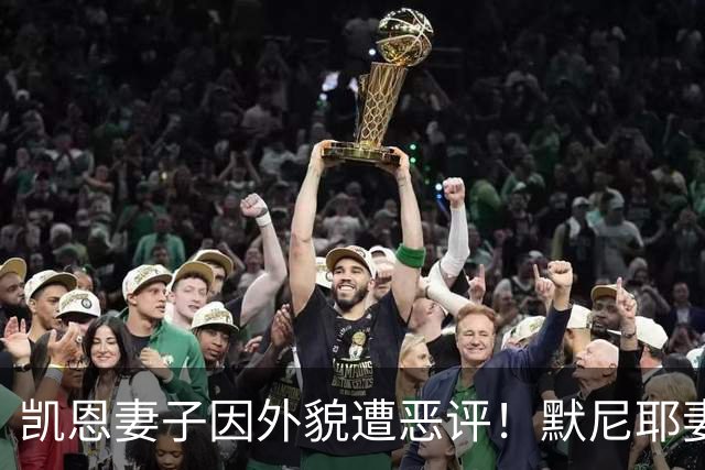 凯恩妻子因外貌遭恶评！默尼耶妻子发声：网络喷子可悲又缺乏礼貌