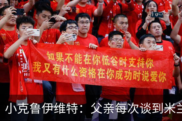 小克鲁伊维特：父亲每次谈到米兰都充满爱意，能理解那种感受